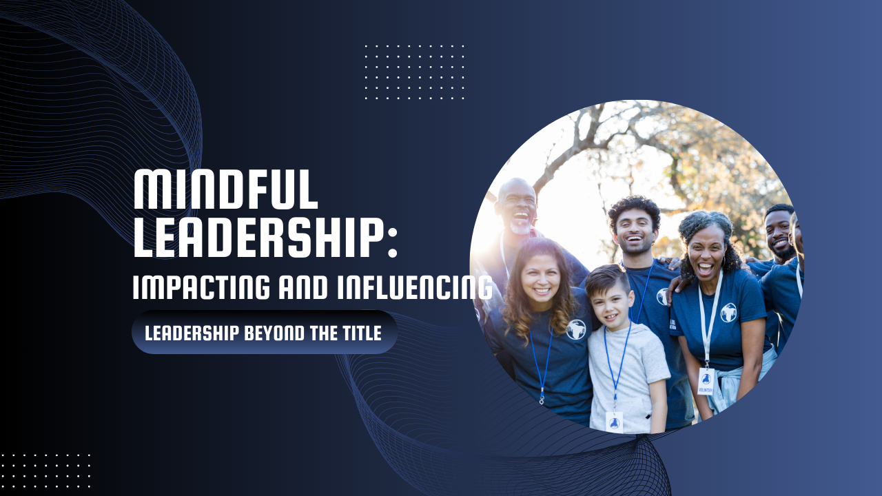 Mindful Leadership: Impacting and Influencing